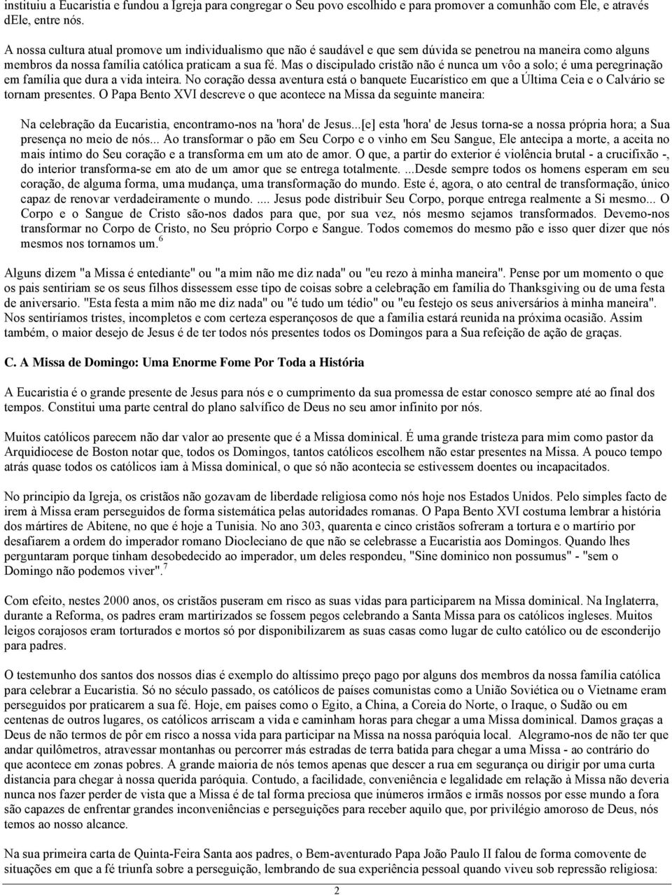 Mas o discipulado cristão não é nunca um vôo a solo; é uma peregrinação em família que dura a vida inteira.