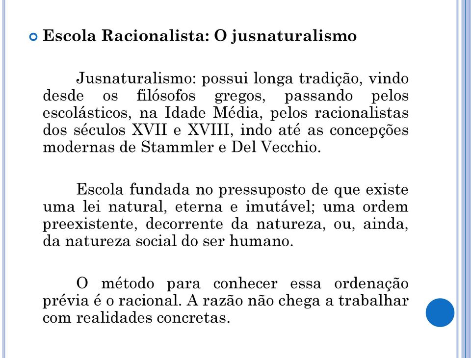 Escola fundada no pressuposto de que existe uma lei natural, eterna e imutável; uma ordem preexistente, decorrente da natureza, ou,