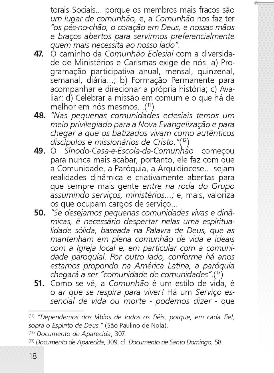 necessita ao nosso lado. 47. O caminho da Comunhão Eclesial com a diversidade de Ministérios e Carismas exige de nós: a) Programação participativa anual, mensal, quinzenal, semanal, diária.