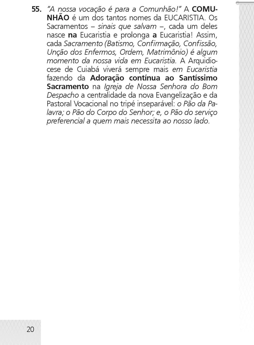 Assim, cada Sacramento (Batismo, Confirmação, Confissão, Unção dos Enfermos, Ordem, Matrimônio) é algum momento da nossa vida em Eucaristia.