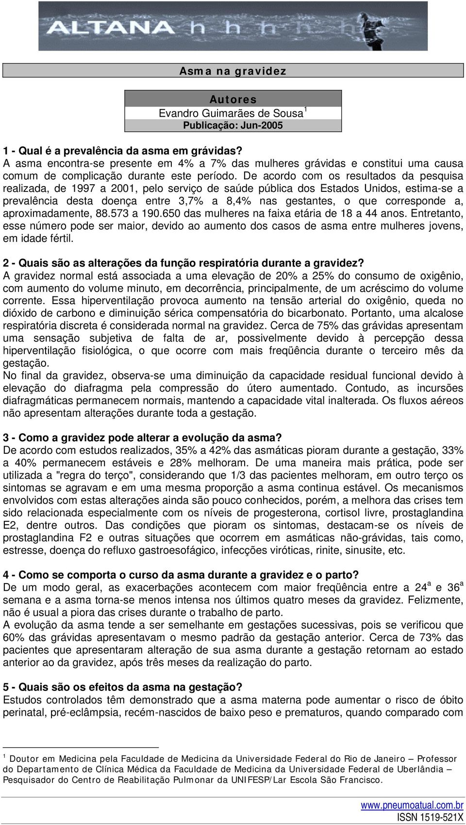 De acordo com os resultados da pesquisa realizada, de 1997 a 2001, pelo serviço de saúde pública dos Estados Unidos, estima-se a prevalência desta doença entre 3,7% a 8,4% nas gestantes, o que