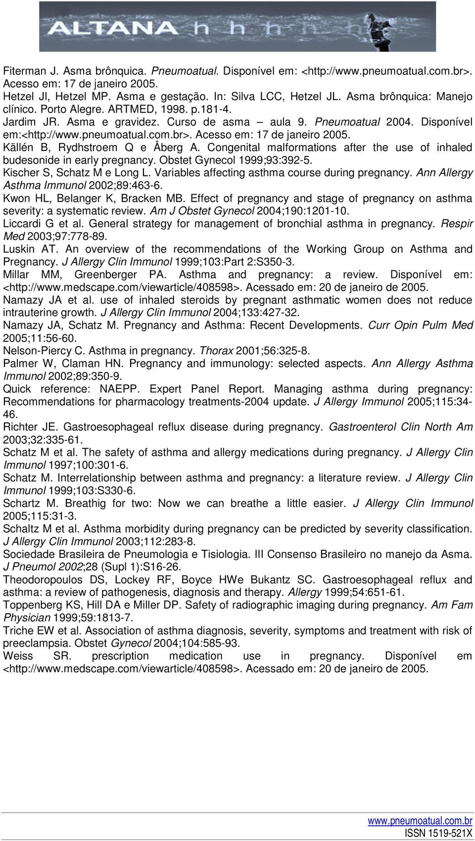 ongenital malformations after the use of inhaled budesonide in early pregnancy. Obstet Gynecol 1999;93:392-5. Kischer S, Schatz M e Long L. Variables affecting asthma course during pregnancy.