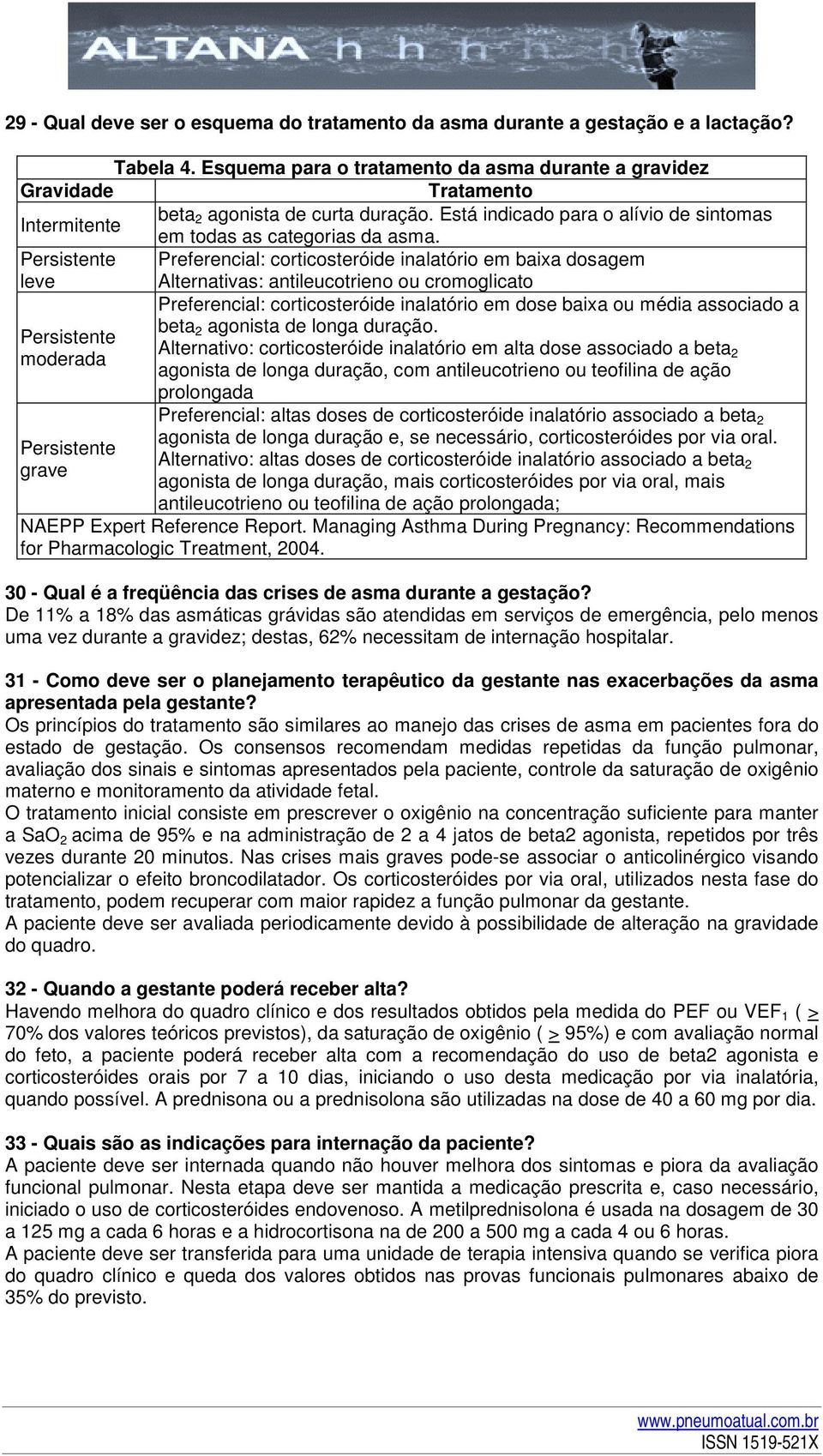 Persistente Preferencial: corticosteróide inalatório em baixa dosagem leve Alternativas: antileucotrieno ou cromoglicato Preferencial: corticosteróide inalatório em dose baixa ou média associado a