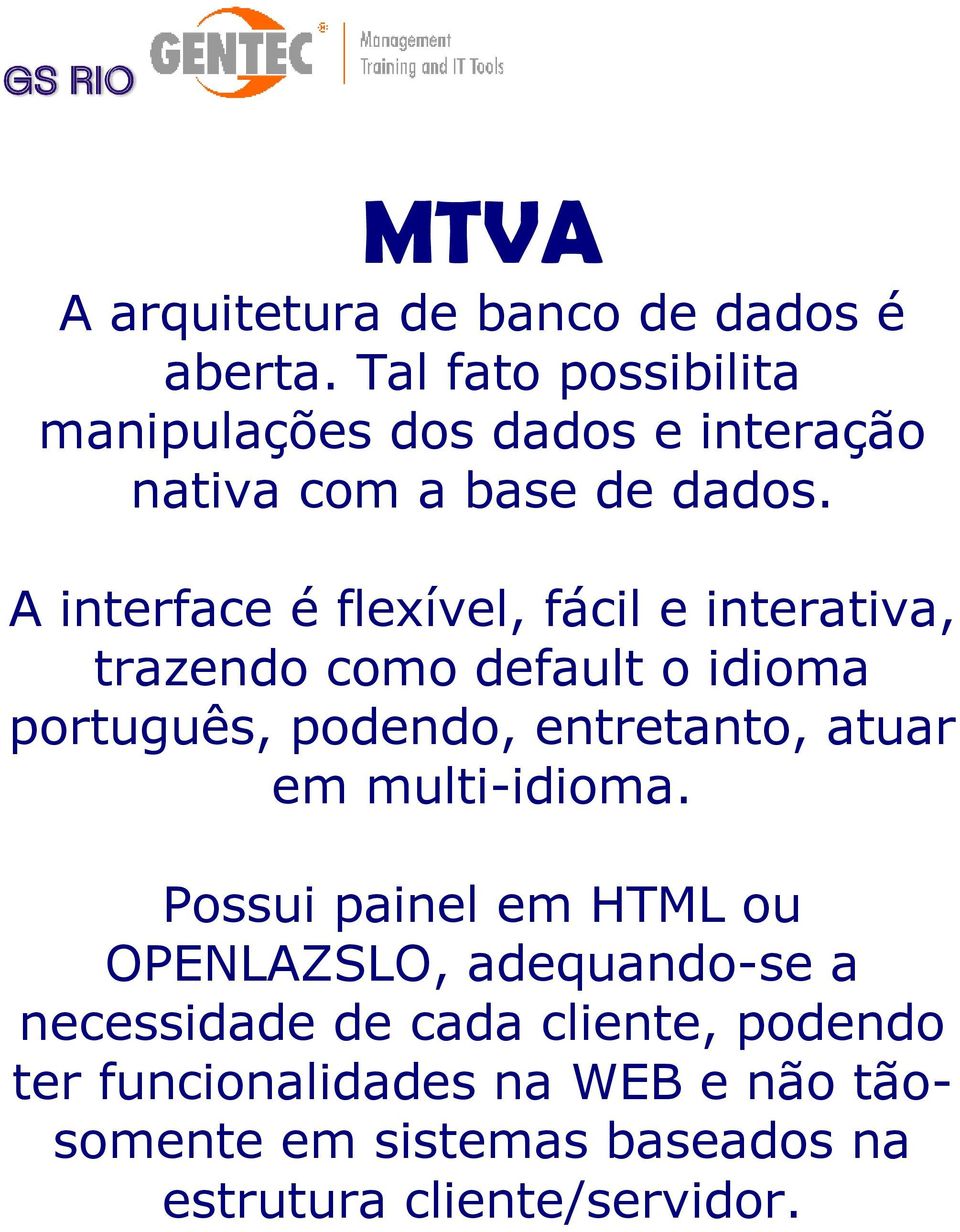 A interface é flexível, fácil e interativa, trazendo como default o idioma português, podendo, entretanto,