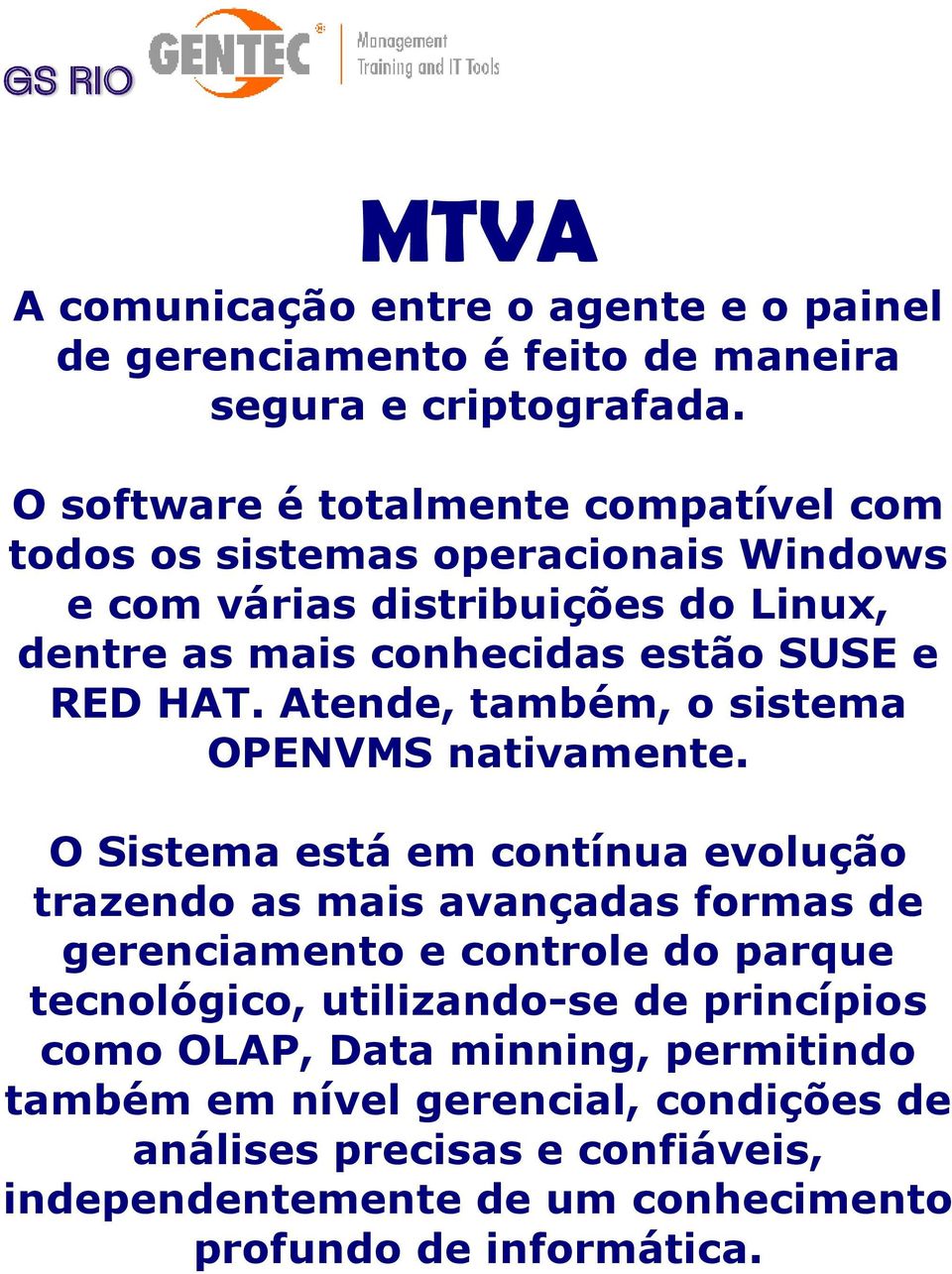 HAT. Atende, também, o sistema OPENVMS nativamente.