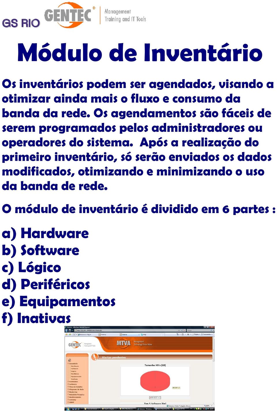 Após a realização do primeiro inventário, só serão enviados os dados modificados, otimizando e minimizando o uso da