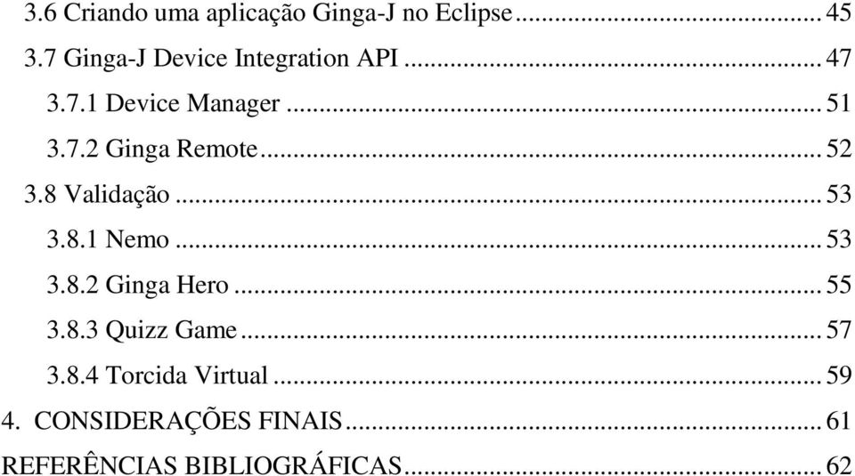 .. 52 3.8 Validação... 53 3.8.1 Nemo... 53 3.8.2 Ginga Hero... 55 3.8.3 Quizz Game.