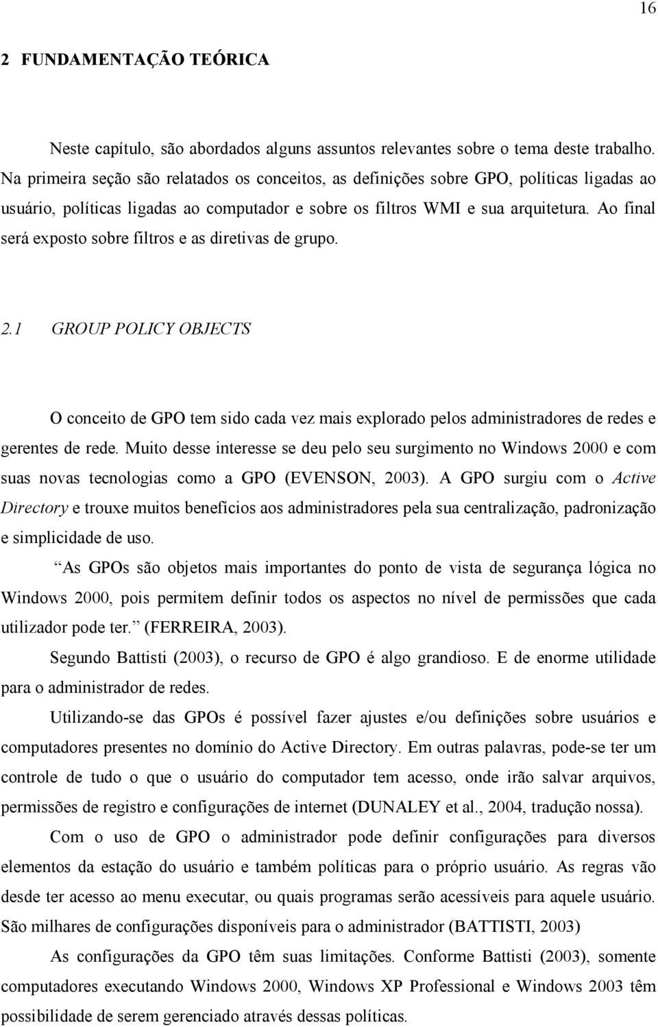 Ao final será exposto sobre filtros e as diretivas de grupo. 2.1 GROUP POLICY OBJECTS O conceito de GPO tem sido cada vez mais explorado pelos administradores de redes e gerentes de rede.