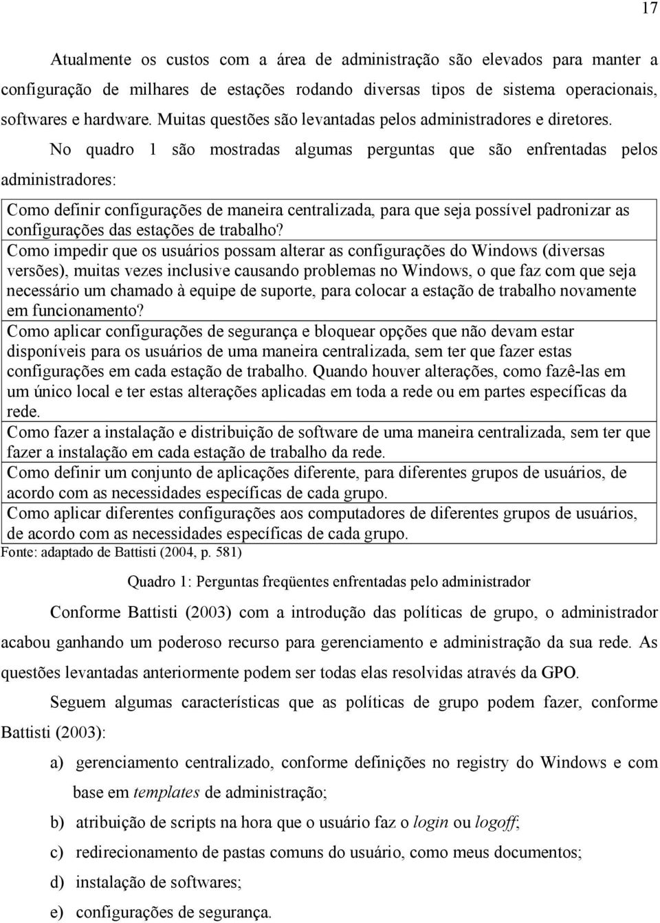 No quadro 1 são mostradas algumas perguntas que são enfrentadas pelos administradores: Como definir configurações de maneira centralizada, para que seja possível padronizar as configurações das