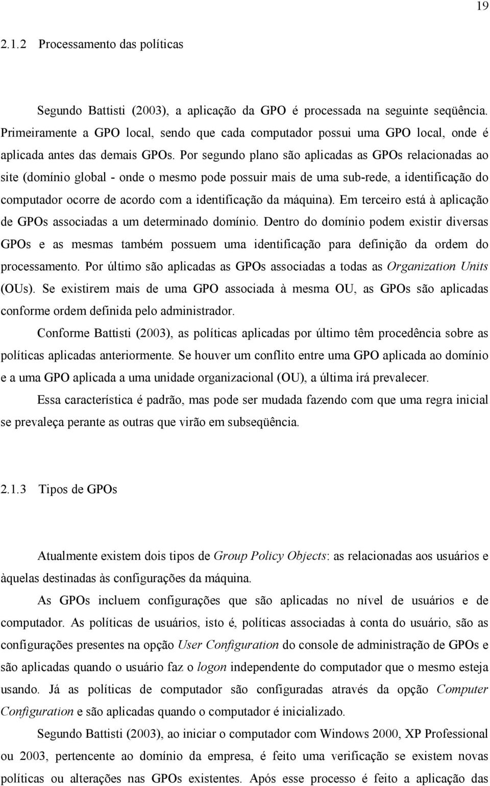 Por segundo plano são aplicadas as GPOs relacionadas ao site (domínio global - onde o mesmo pode possuir mais de uma sub-rede, a identificação do computador ocorre de acordo com a identificação da