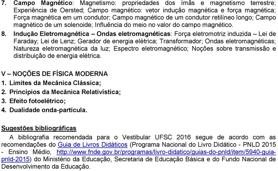 Indução Eletromagnética Ondas eletromagnéticas: Força eletromotriz induzida Lei de Faraday; Lei de Lenz; Gerador de energia elétrica; Transformador; Ondas eletromagnéticas; Natureza eletromagnética