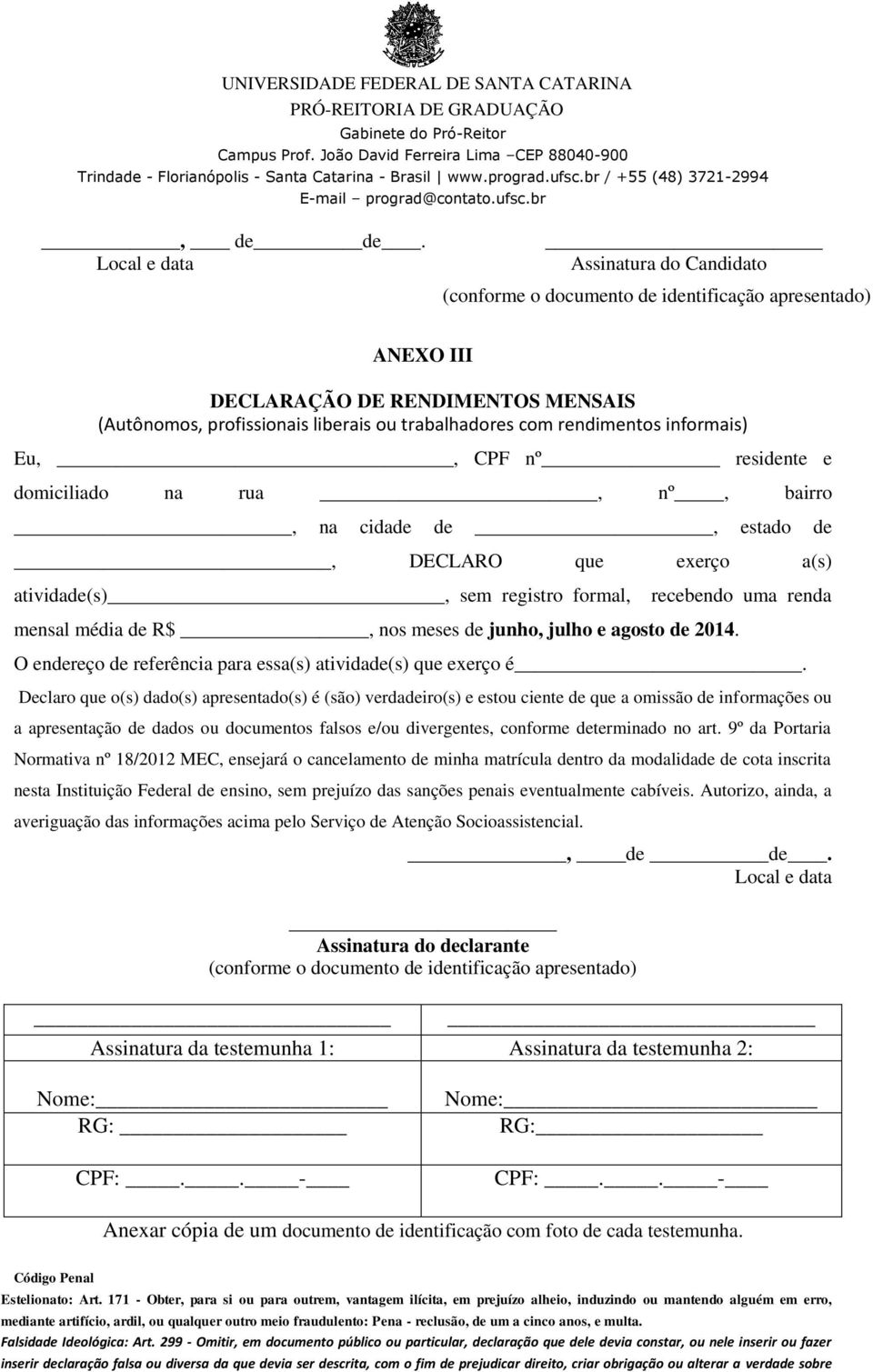 rendimentos informais) Eu,, CPF nº residente e domiciliado na rua, nº, bairro, na cidade de, estado de, DECLARO que exerço a(s) atividade(s), sem registro formal, mensal média de R$, nos meses de