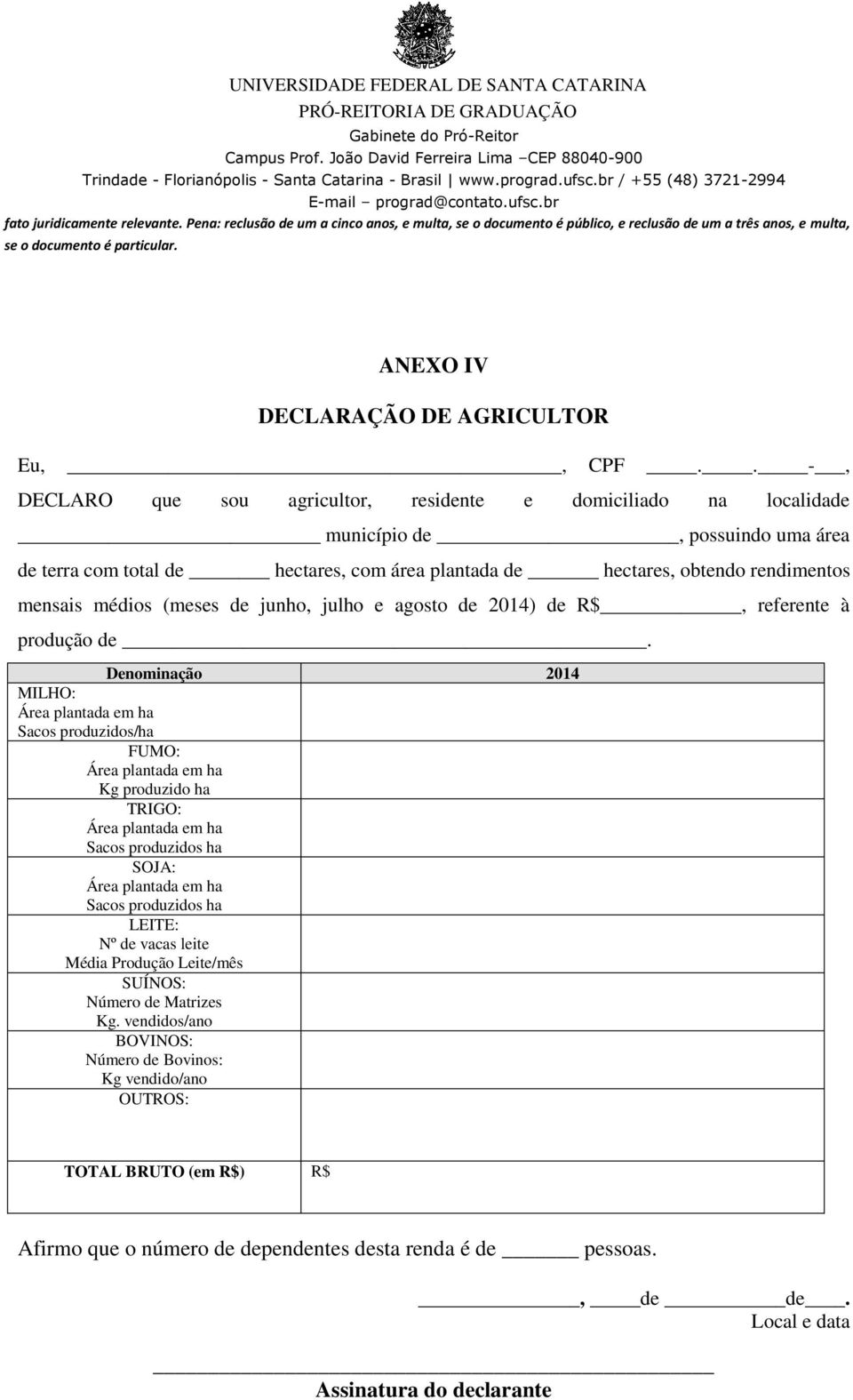 . -, DECLARO que sou agricultor, residente e domiciliado na localidade município de, possuindo uma área de terra com total de hectares, com área plantada de hectares, obtendo rendimentos mensais