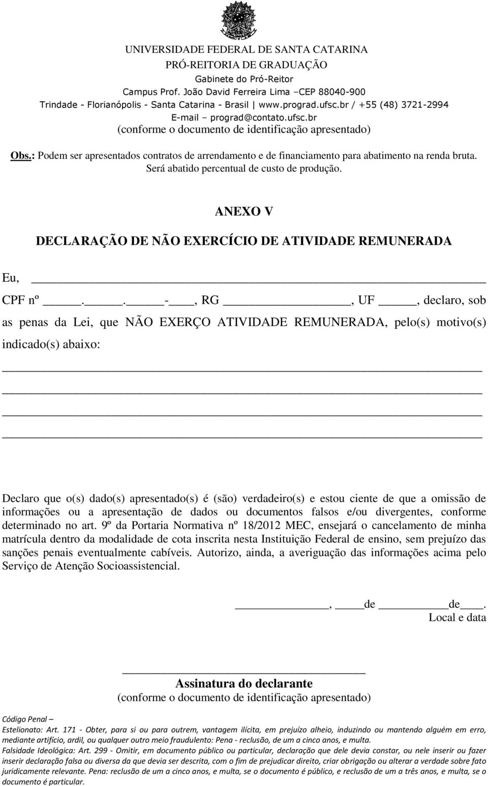 . -, RG, UF, declaro, sob as penas da Lei, que NÃO EXERÇO ATIVIDADE REMUNERADA, pelo(s) motivo(s) indicado(s) abaixo: Declaro que o(s) dado(s) apresentado(s) é (são) verdadeiro(s) e estou ciente de