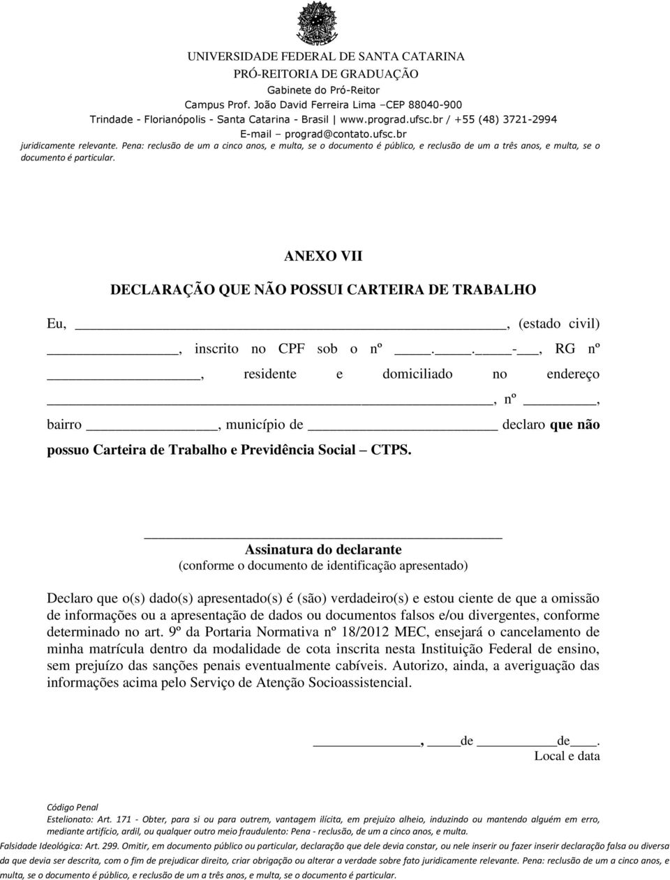 . -, RG nº, residente e domiciliado no endereço, nº, bairro, município de declaro que não possuo Carteira de Trabalho e Previdência Social CTPS.