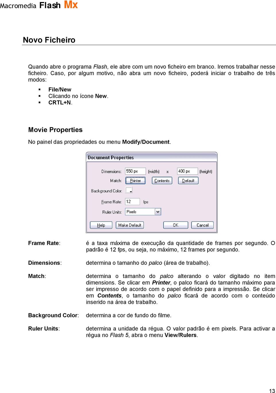 Frame Rate: Dimensions: Match: Background Color: Ruler Units: é a taxa máxima de execução da quantidade de frames por segundo. O padrão é 12 fps, ou seja, no máximo, 12 frames por segundo.