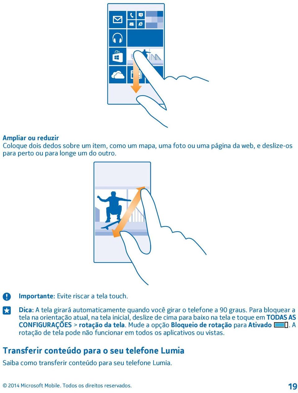 Para bloquear a tela na orientação atual, na tela inicial, deslize de cima para baixo na tela e toque em TODAS AS CONFIGURAÇÕES > rotação da tela.