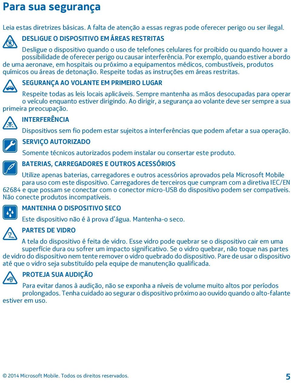 Por exemplo, quando estiver a bordo de uma aeronave, em hospitais ou próximo a equipamentos médicos, combustíveis, produtos químicos ou áreas de detonação.