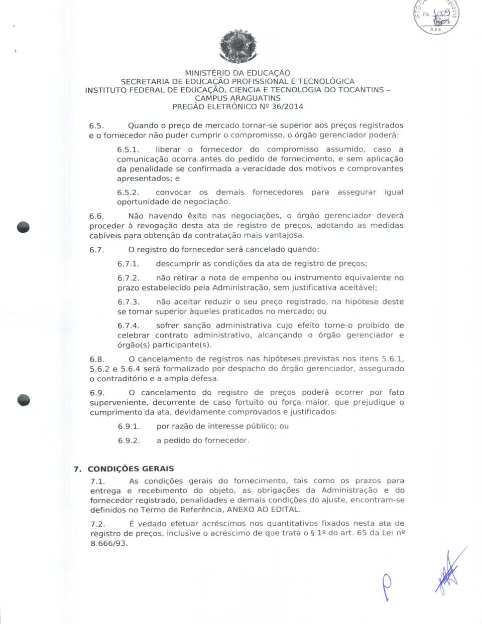 liberar o fornecedor do compromisso assumido, caso a comunicação ocorra antes do pedido de fornecimento, e sem aplicação da penalidade se confirmada a veracidade dos motivos e comprovantes