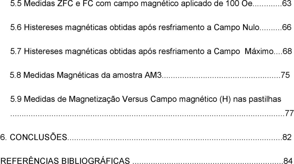 7 Histereses magnéticas obtidas após resfriamento a Campo Máximo...68 5.