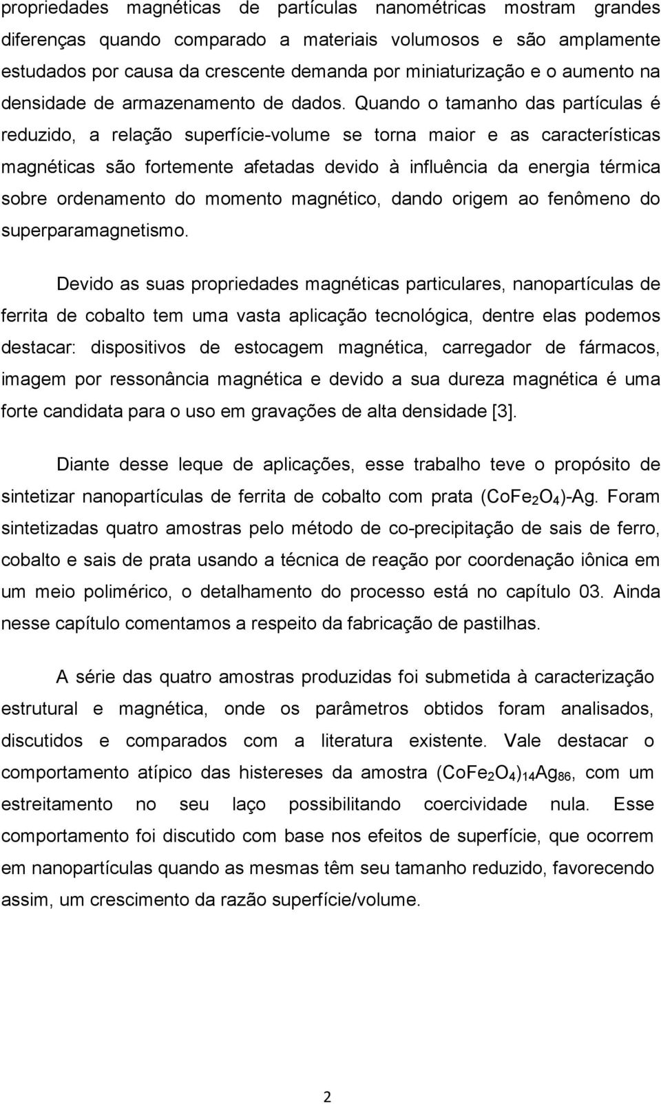 Quando o tamanho das partículas é reduzido, a relação superfície-volume se torna maior e as características magnéticas são fortemente afetadas devido à influência da energia térmica sobre ordenamento