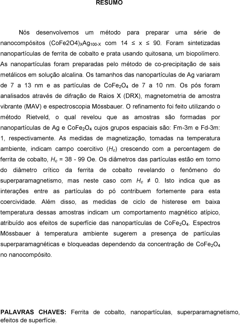 As nanopartículas foram preparadas pelo método de co-precipitação de sais metálicos em solução alcalina.