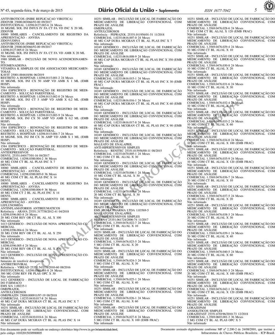 102980127005-0 24 Meses 10 MG/ML SOL INJ INFUS IV FA CT FA VD AMB X 20 ML 1980 SIMILAR - INCLUSÃO DE NOVO ACONDICIONAMEN- TO F I TO M E N A D I O N A VITAMINA K SIMPLES OU EM ASSOCIACOES MEDICAMEN-