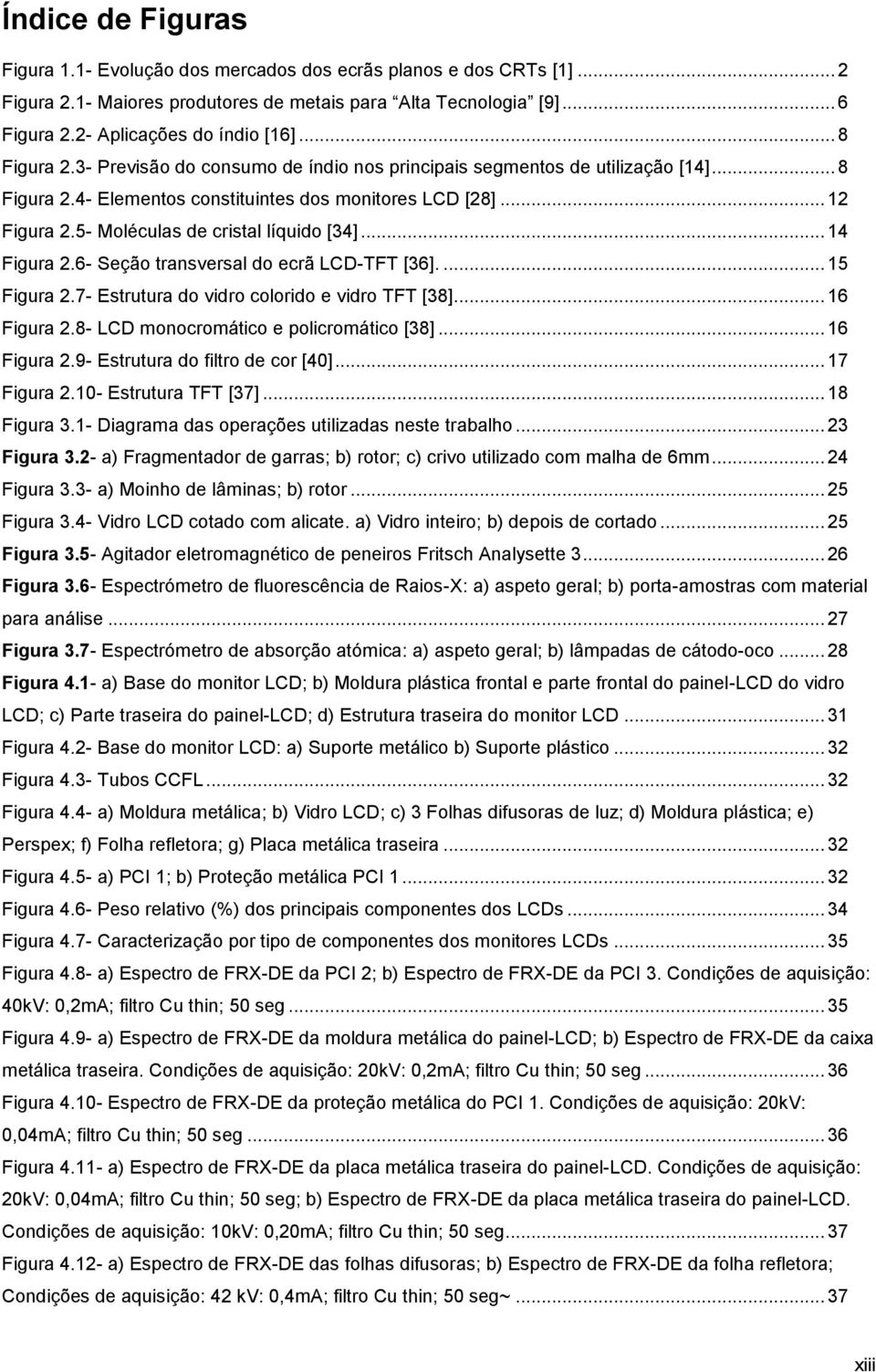 5- Moléculas de cristal líquido [34]... 14 Figura 2.6- Seção transversal do ecrã LCD-TFT [36].... 15 Figura 2.7- Estrutura do vidro colorido e vidro TFT [38]... 16 Figura 2.