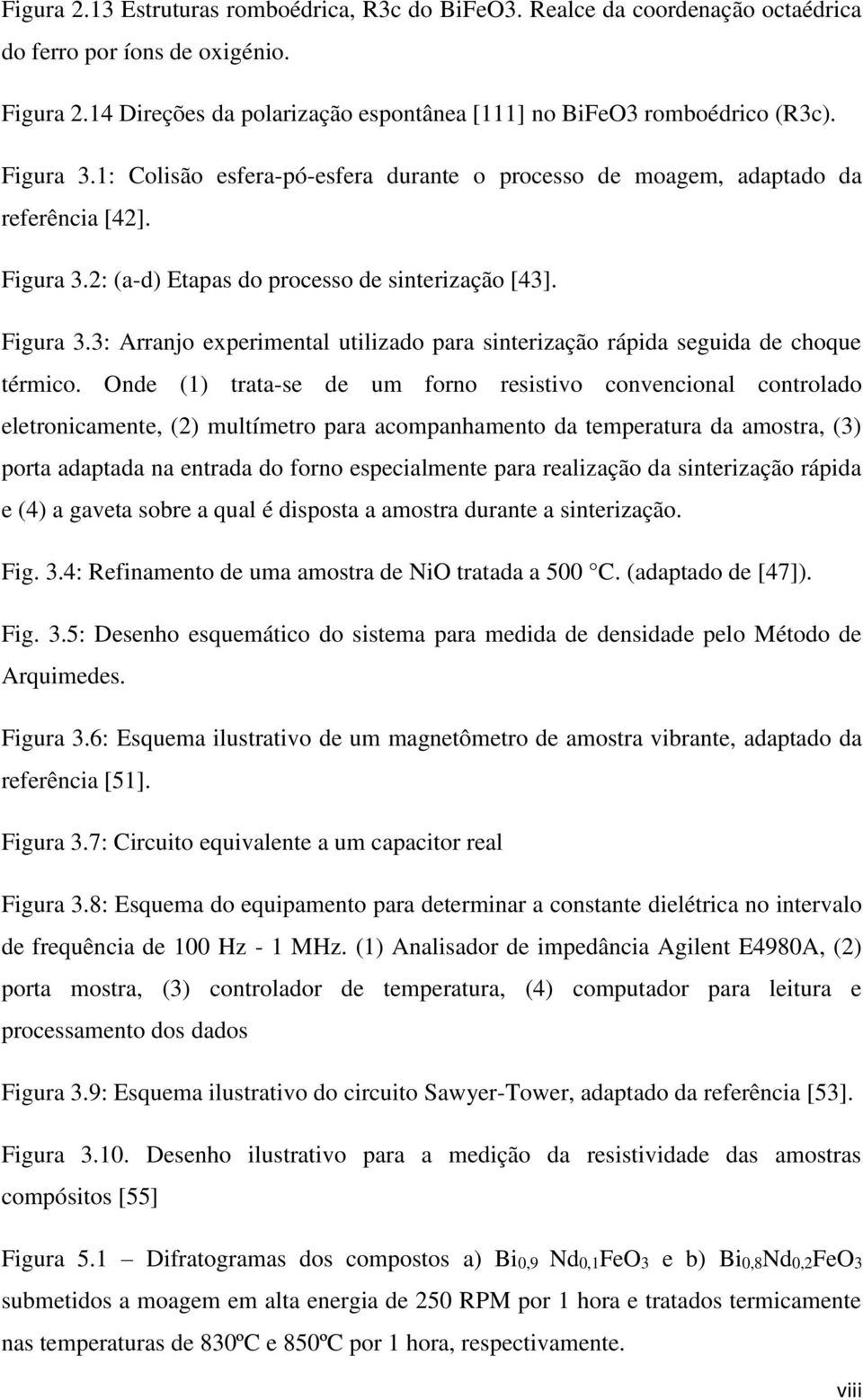 Onde (1) trata-se de um forno resistivo convencional controlado eletronicamente, (2) multímetro para acompanhamento da temperatura da amostra, (3) porta adaptada na entrada do forno especialmente