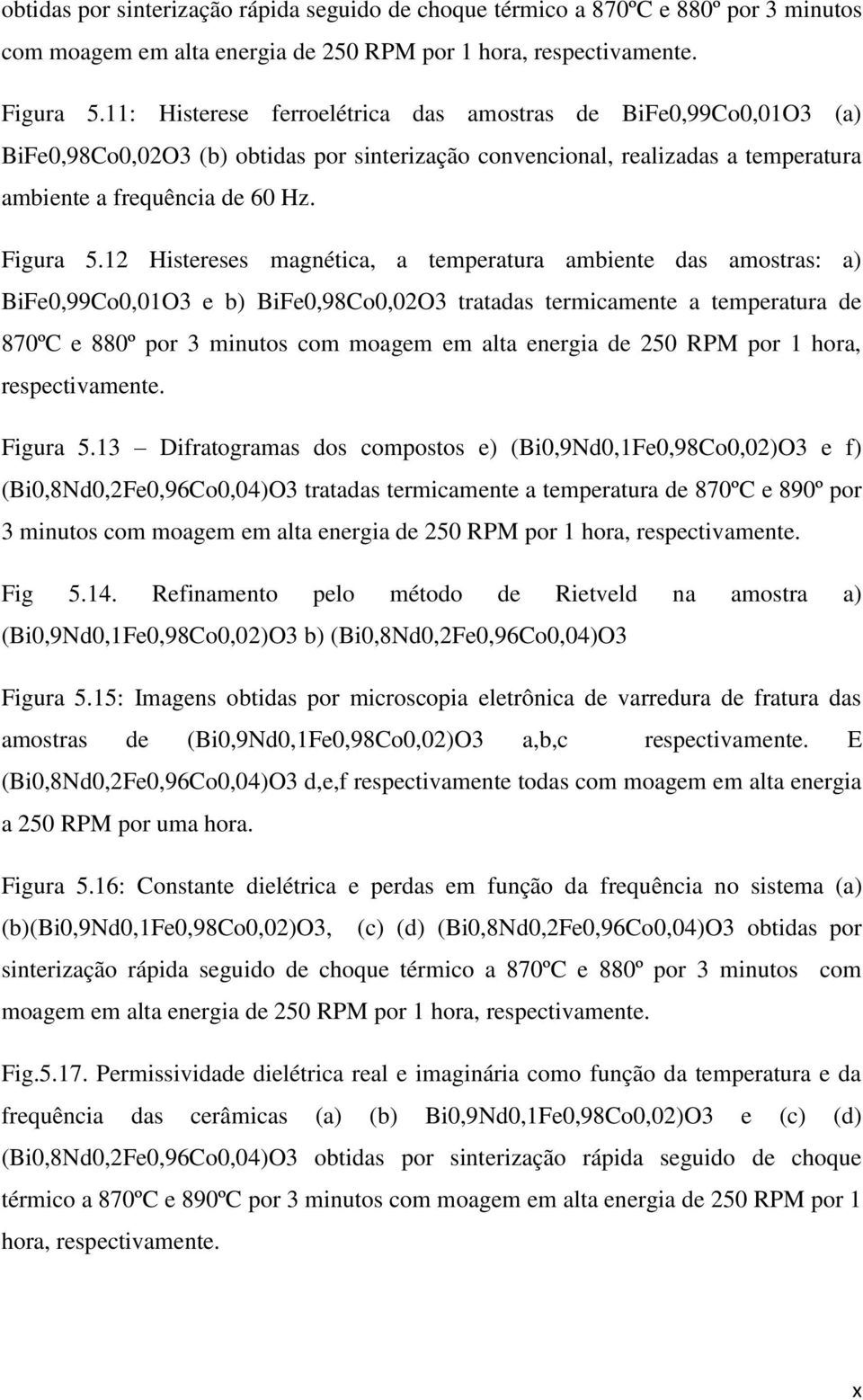 12 Histereses magnética, a temperatura ambiente das amostras: a) BiFe0,99Co0,01O3 e b) BiFe0,98Co0,02O3 tratadas termicamente a temperatura de 870ºC e 880º por 3 minutos com moagem em alta energia de