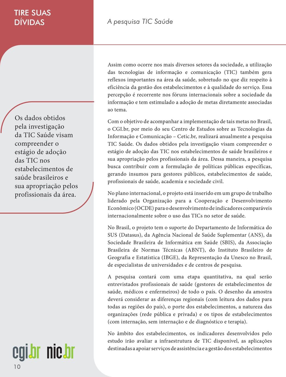 Assim como ocorre nos mais diversos setores da sociedade, a utilização das tecnologias de informação e comunicação (TIC) também gera reflexos importantes na área da saúde, sobretudo no que diz