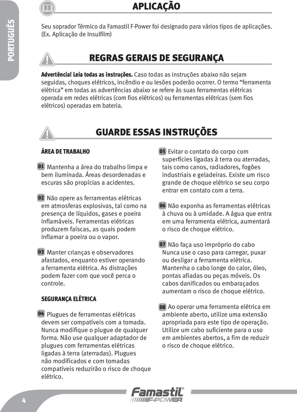 O termo ferramenta elétrica em todas as advertências abaixo se refere às suas ferramentas elétricas operada em redes elétricas (com fios elétricos) ou ferramentas elétricas (sem fios elétricos)