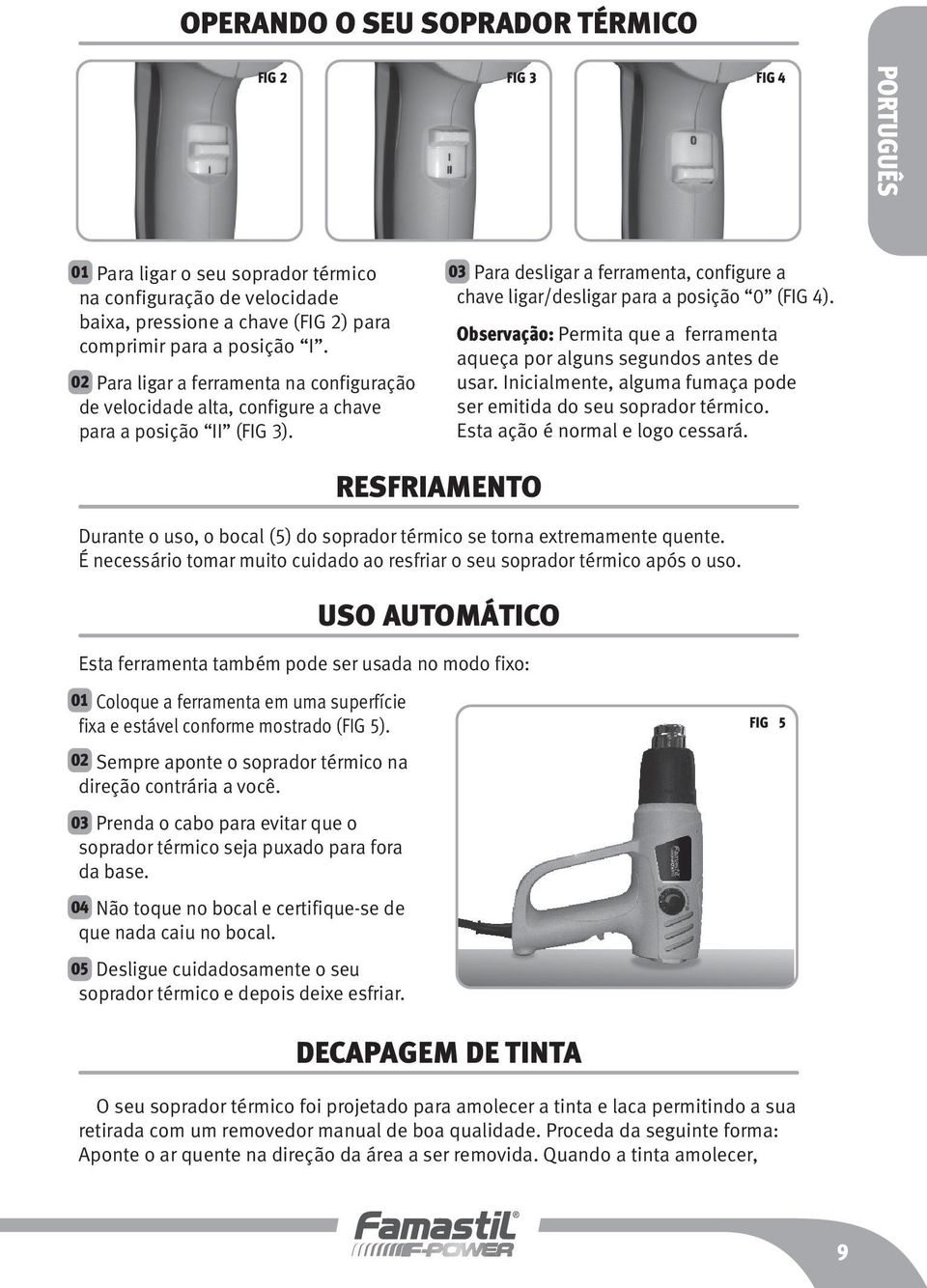 Observação: Permita que a ferramenta aqueça por alguns segundos antes de usar. Inicialmente, alguma fumaça pode ser emitida do seu soprador térmico. Esta ação é normal e logo cessará.