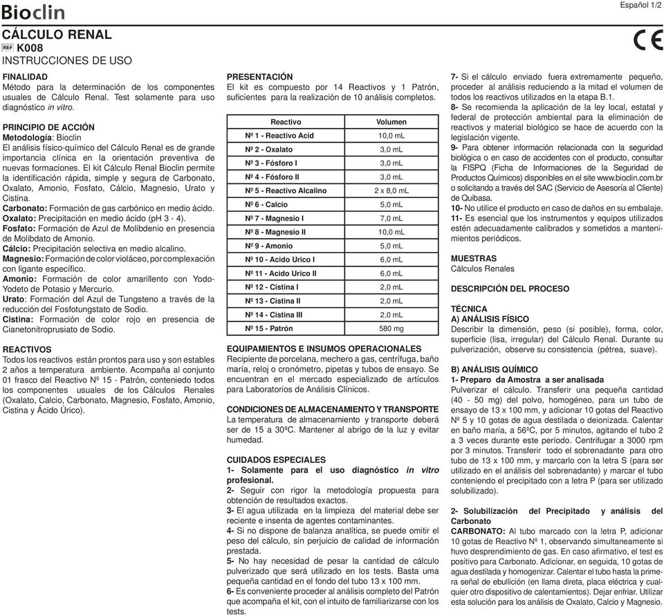 El kit Cálculo Renal Bioclin permite la identifi cación rápida, simple y segura de Carbonato, Oxalato, Amonio, Fosfato, Cálcio, Magnesio, Urato y Cistina.