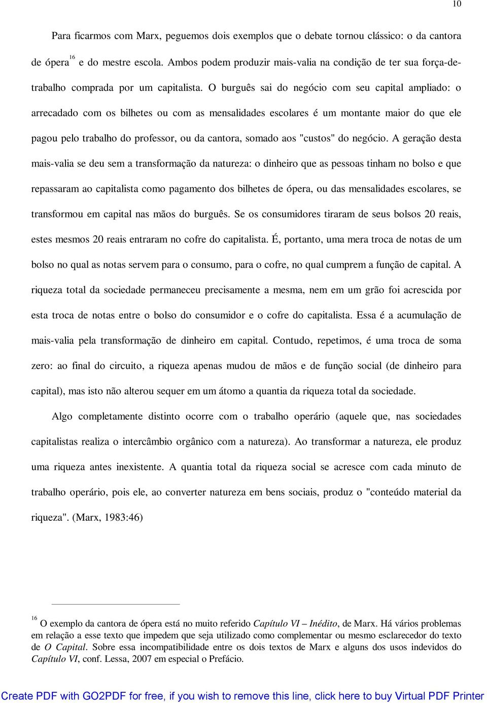 O burguês sai do negócio com seu capital ampliado: o arrecadado com os bilhetes ou com as mensalidades escolares é um montante maior do que ele pagou pelo trabalho do professor, ou da cantora, somado