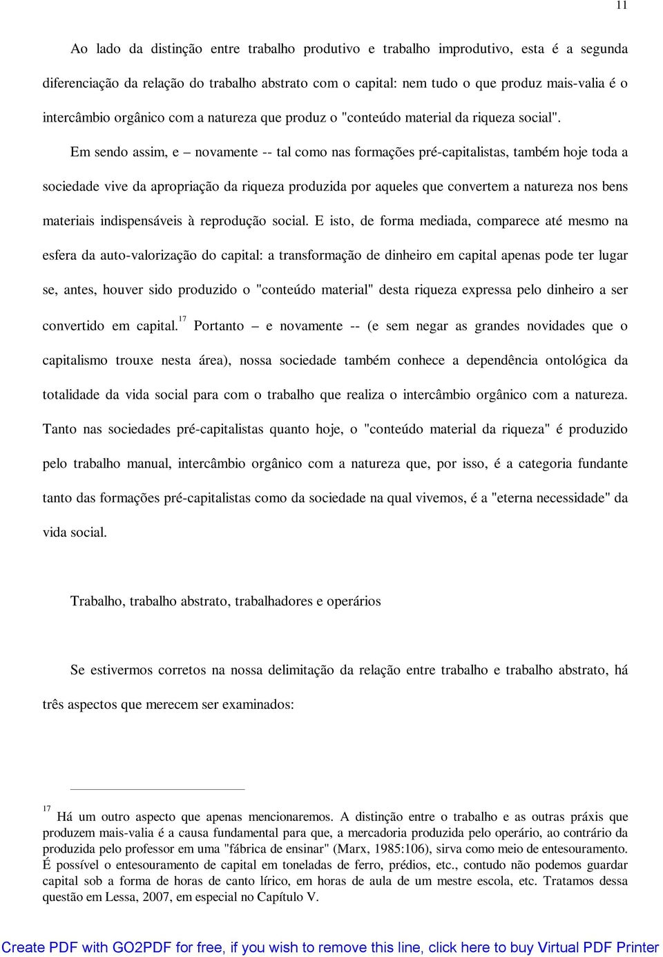 Em sendo assim, e novamente -- tal como nas formações pré-capitalistas, também hoje toda a sociedade vive da apropriação da riqueza produzida por aqueles que convertem a natureza nos bens materiais