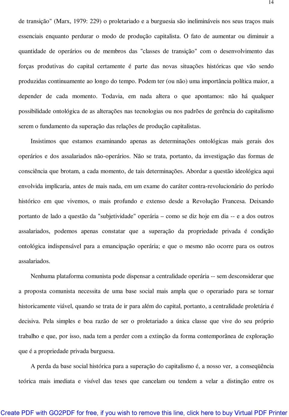 históricas que vão sendo produzidas continuamente ao longo do tempo. Podem ter (ou não) uma importância política maior, a depender de cada momento.