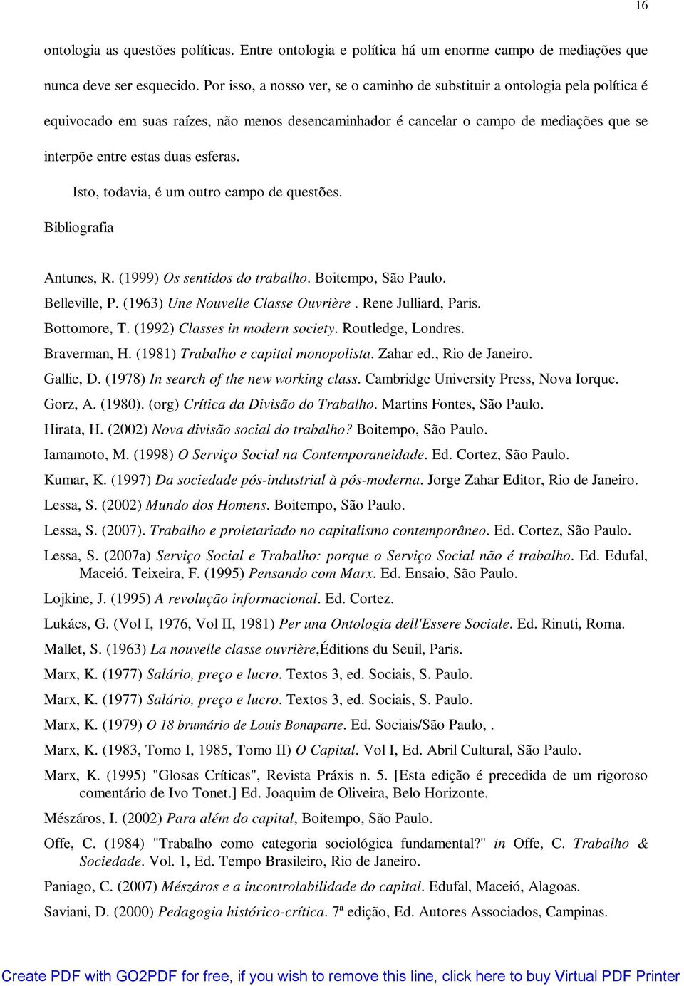 esferas. Isto, todavia, é um outro campo de questões. Bibliografia Antunes, R. (1999) Os sentidos do trabalho. Boitempo, São Paulo. Belleville, P. (1963) Une Nouvelle Classe Ouvrière.