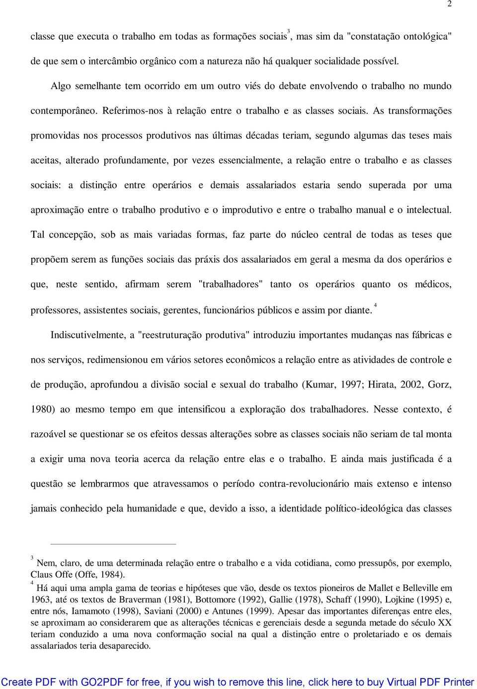 As transformações promovidas nos processos produtivos nas últimas décadas teriam, segundo algumas das teses mais aceitas, alterado profundamente, por vezes essencialmente, a relação entre o trabalho