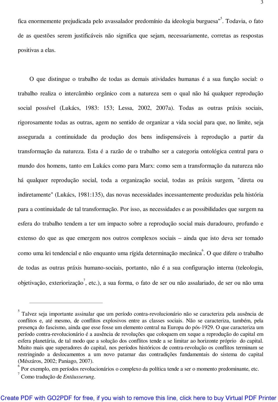 O que distingue o trabalho de todas as demais atividades humanas é a sua função social: o trabalho realiza o intercâmbio orgânico com a natureza sem o qual não há qualquer reprodução social possível