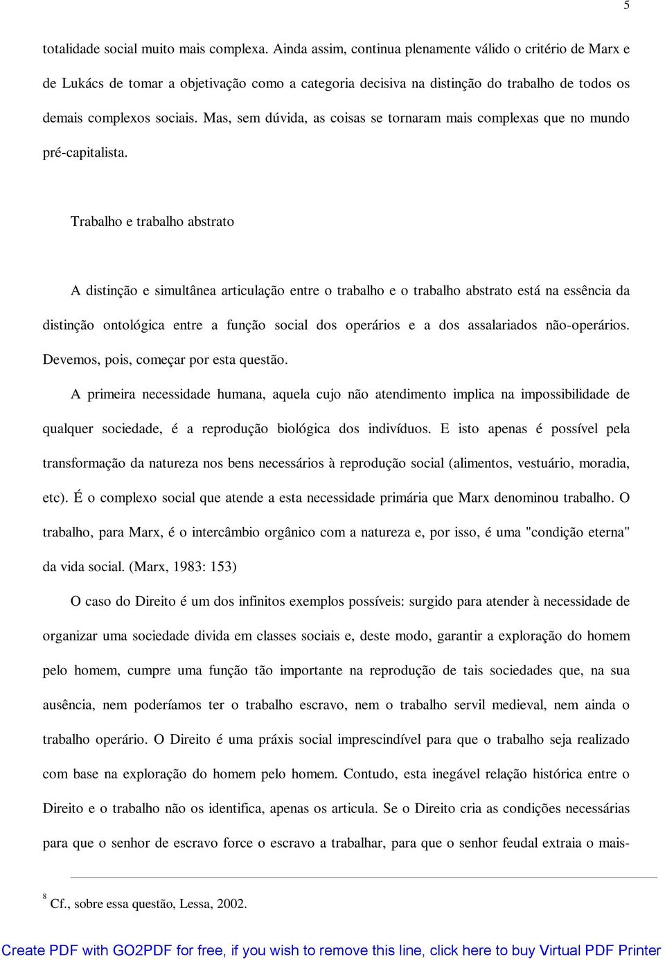 Mas, sem dúvida, as coisas se tornaram mais complexas que no mundo pré-capitalista.