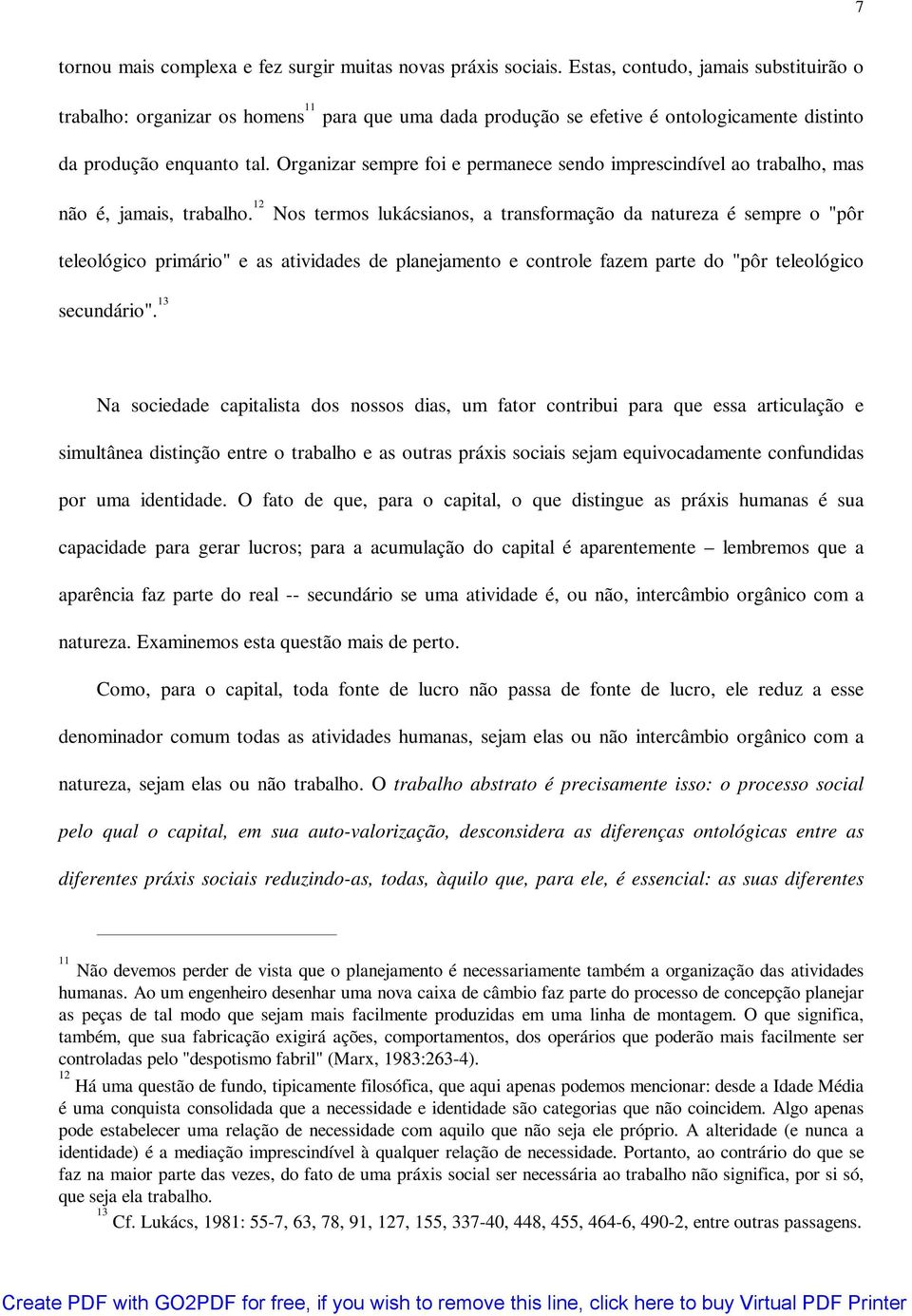 Organizar sempre foi e permanece sendo imprescindível ao trabalho, mas não é, jamais, trabalho.