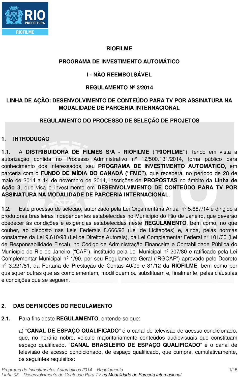 131/2014, torna público para conhecimento dos interessados, seu PROGRAMA DE INVESTIMENTO AUTOMÁTICO, em parceria com o FUNDO DE MÍDIA DO CANADÁ ( FMC ), que receberá, no período de 28 de maio de 2014