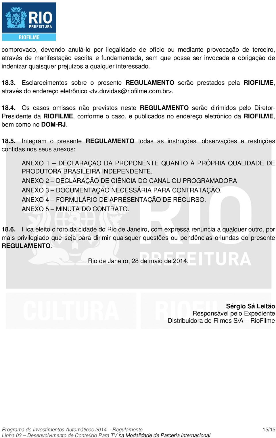 Os casos omissos não previstos neste REGULAMENTO serão dirimidos pelo Diretor- Presidente da RIOFILME, conforme o caso, e publicados no endereço eletrônico da RIOFILME, bem como no DOM-RJ. 18.5.