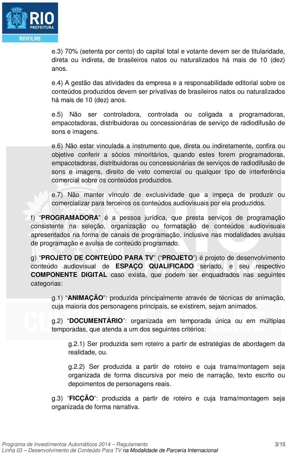 4) A gestão das atividades da empresa e a responsabilidade editorial sobre os conteúdos produzidos devem ser privativas de brasileiros natos ou naturalizados há mais de 10 (dez) anos. e.5) Não ser controladora, controlada ou coligada a programadoras, empacotadoras, distribuidoras ou concessionárias de serviço de radiodifusão de sons e imagens.