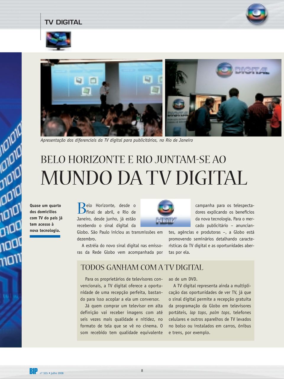 A estréia do novo sinal digital nas emissoras da Rede Globo vem acompanhada por campanha para os telespectadores explicando os benefícios da nova tecnologia.