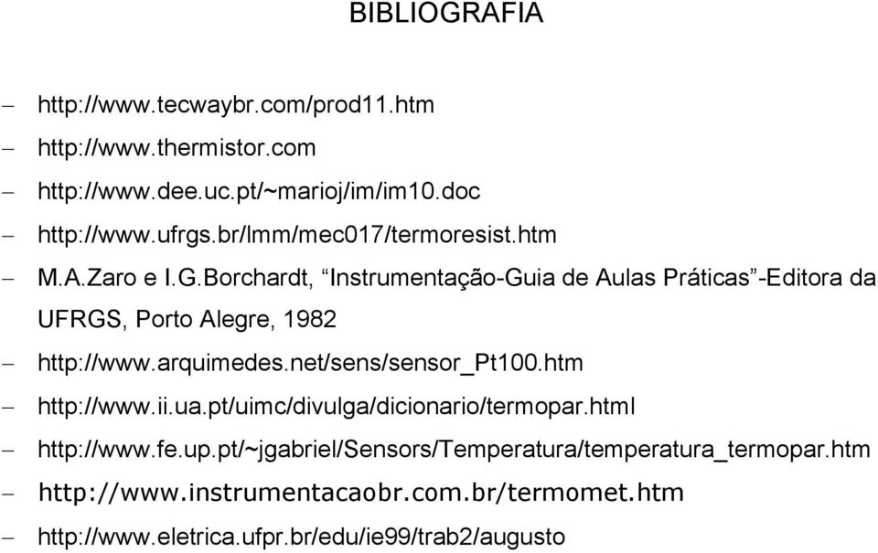 Borchardt, Instrumentação-Guia de Aulas Práticas -Editora da UFRGS, Porto Alegre, 1982 http://www.arquimedes.net/sens/sensor_pt100.