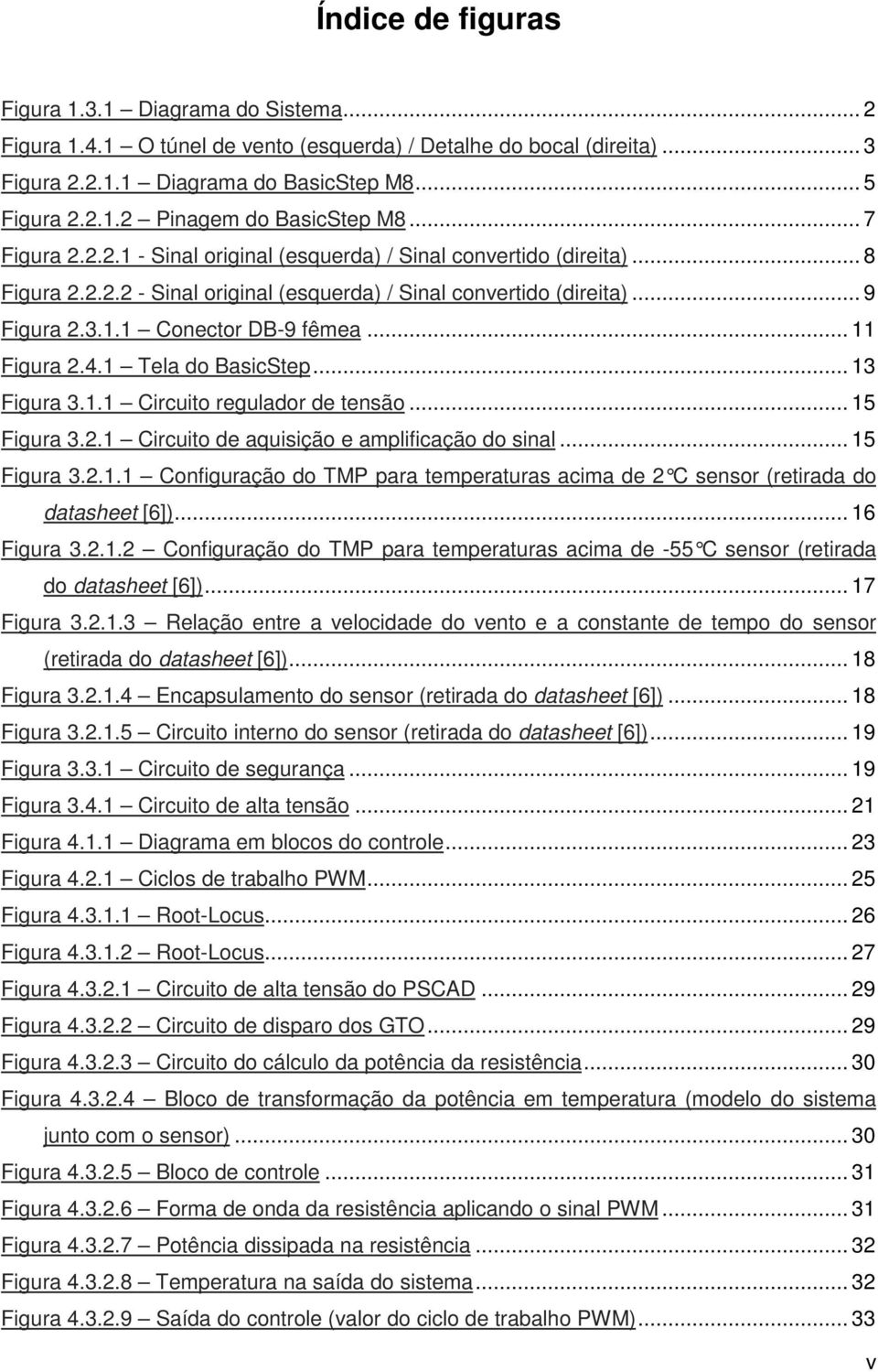 .. 11 Figura 2.4.1 Tela do BasicStep... 13 Figura 3.1.1 Circuito regulador de tensão... 15 Figura 3.2.1 Circuito de aquisição e amplificação do sinal... 15 Figura 3.2.1.1 Configuração do TMP para temperaturas acima de 2 C sensor (retirada do datasheet [6]).