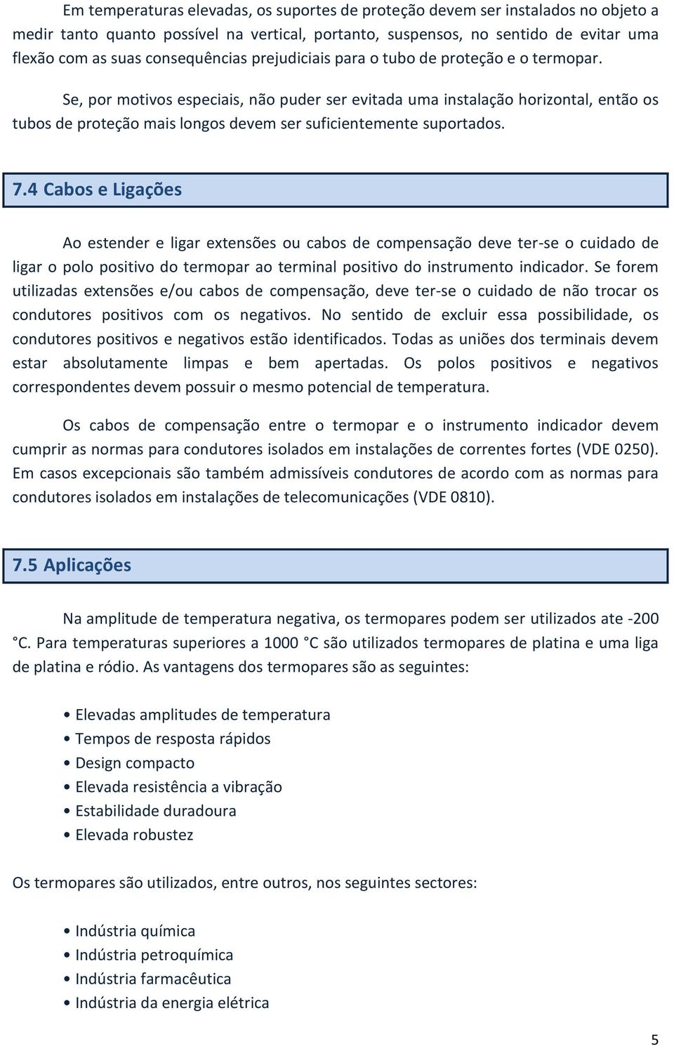 Se, por motivos especiais, não puder ser evitada uma instalação horizontal, então os tubos de proteção mais longos devem ser suficientemente suportados. 7.