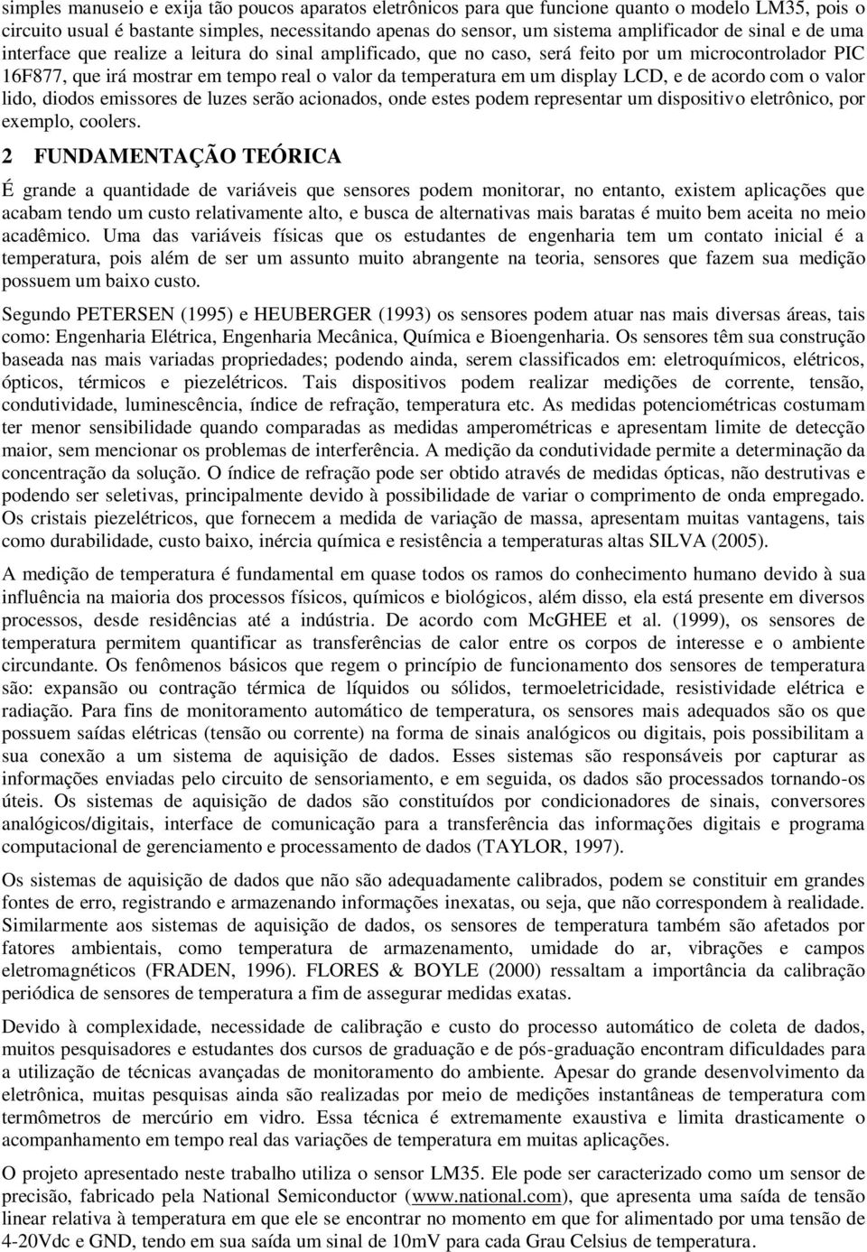 LCD, e de acordo com o valor lido, diodos emissores de luzes serão acionados, onde estes podem representar um dispositivo eletrônico, por exemplo, coolers.